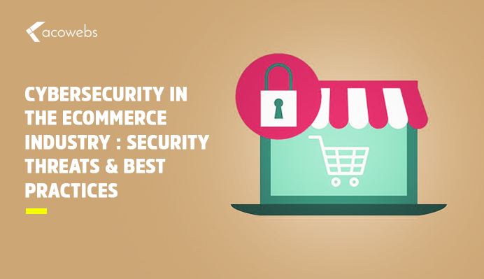 Cybersecurity in the eCommerce Industry: Security Threats & Best Practices