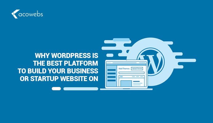 Why WordPress is the Best Platform To Build Your Business or Startup Website