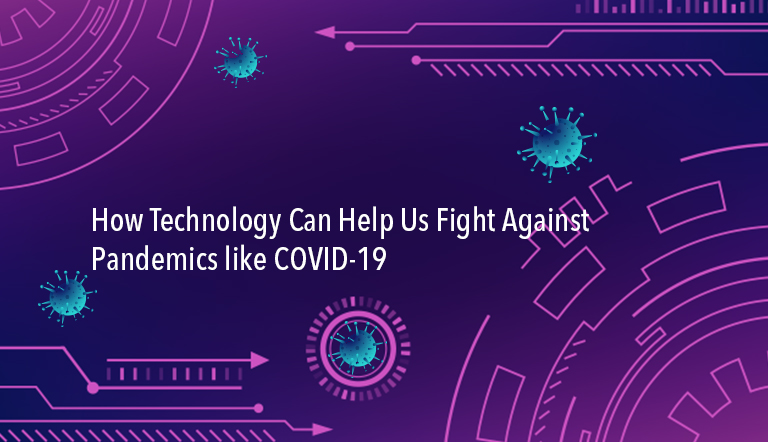 How Technology Can Help Us Fight Against Pandemics like COVID-19