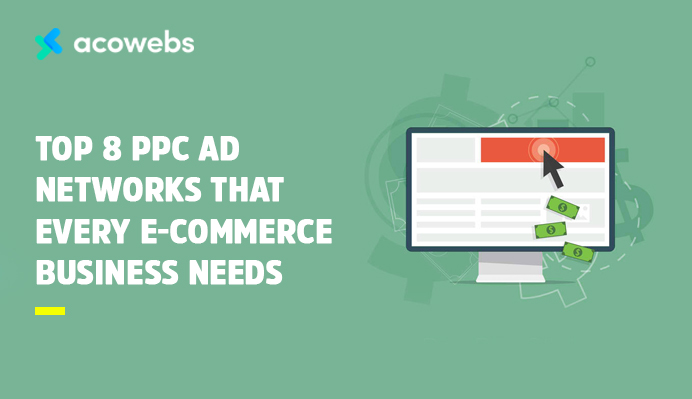 Top 8 PPC Ad Networks That Every E-commerce Business Needs