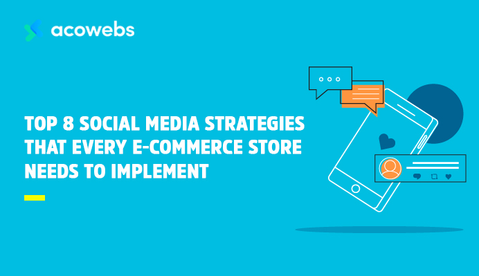 Top 8 Social Media Strategies That Every E-commerce Store Needs To Implement