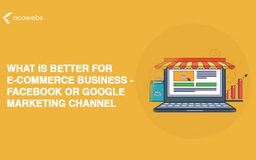 What Is Better For Ecommerce Business – Facebook Or Google Marketing Channel