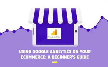 Using Google Analytics On Your Ecommerce: A Beginner’s Guide